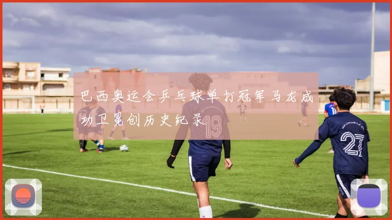 巴西奥运会乒乓球单打冠军马龙成功卫冕创历史纪录