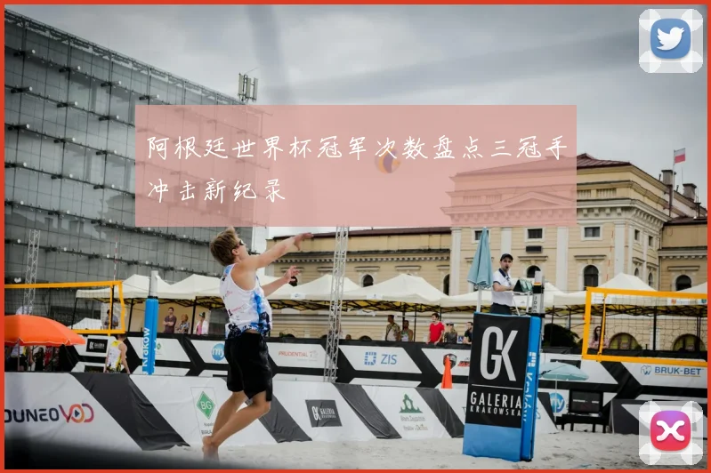 阿根廷世界杯冠军次数盘点三冠手冲击新纪录