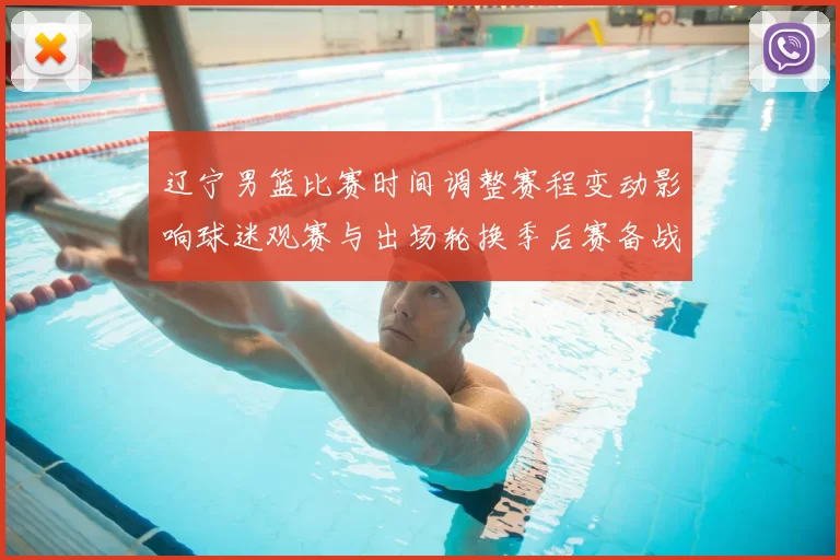 辽宁男篮比赛时间调整赛程变动影响球迷观赛与出场轮换季后赛备战