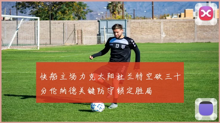 快船主场力克太阳杜兰特空砍三十分伦纳德关键防守锁定胜局