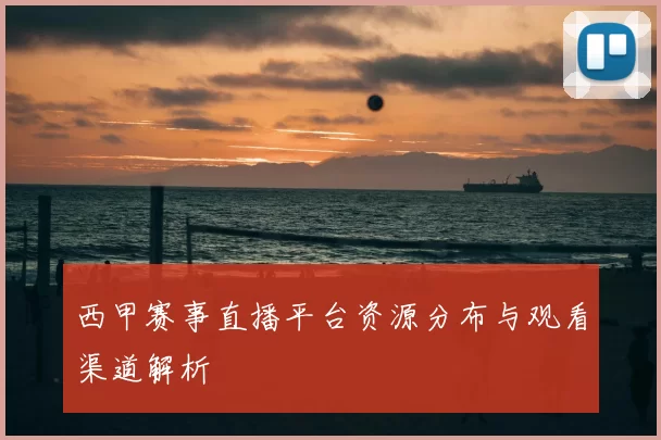 西甲赛事直播平台资源分布与观看渠道解析