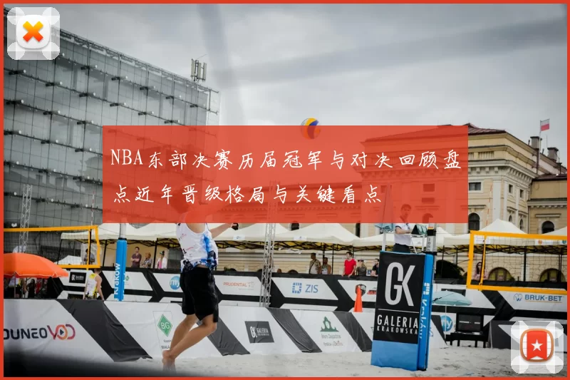 NBA东部决赛历届冠军与对决回顾盘点近年晋级格局与关键看点