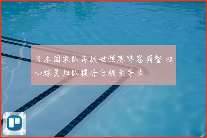 日本国家队备战世预赛阵容调整 核心球员归队提升出线竞争力