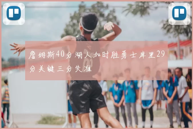 詹姆斯40分湖人加时胜勇士库里29分关键三分失准